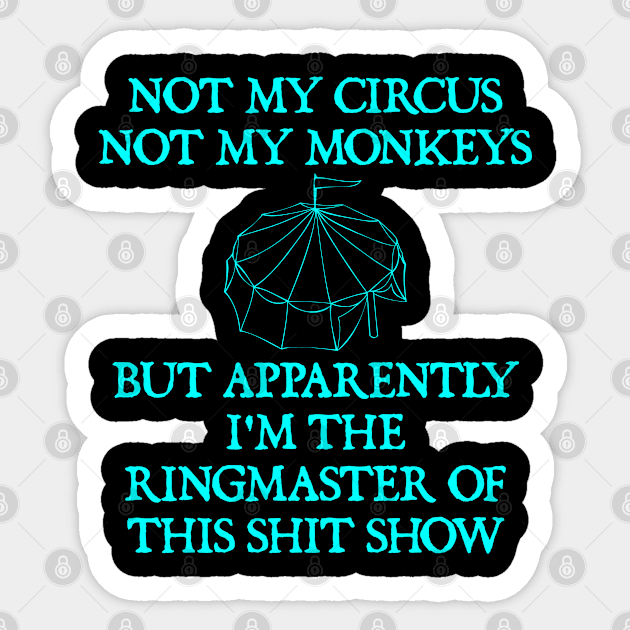 Not My Circus Not My Monkeys But I'm The Ringmaster Of This Shit Show Sticker by  hal mafhoum?